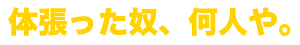 体張った奴、何人や