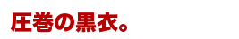 圧巻の黒衣。