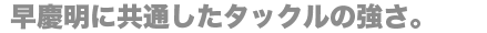 早慶明に共通したタックルの強さ